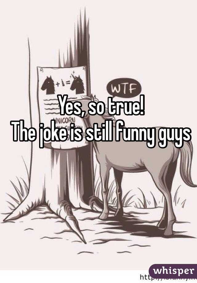 Yes, so true!
The joke is still funny guys