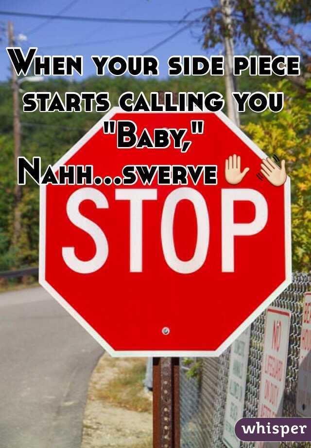 When your side piece starts calling you "Baby," Nahh...swerve✋👋