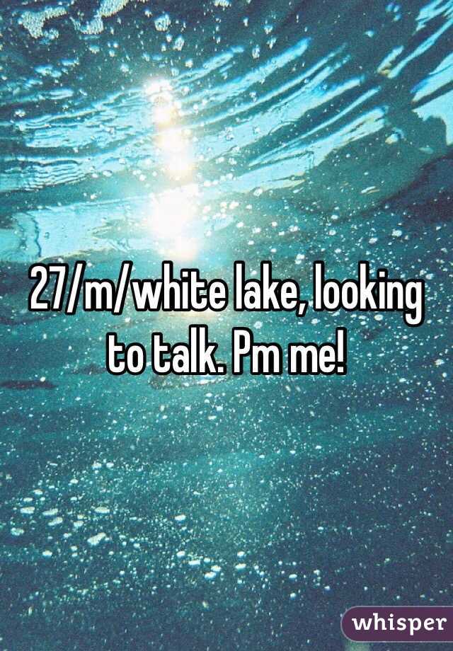 27/m/white lake, looking to talk. Pm me! 