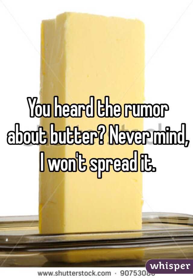 You heard the rumor about butter? Never mind, I won't spread it.