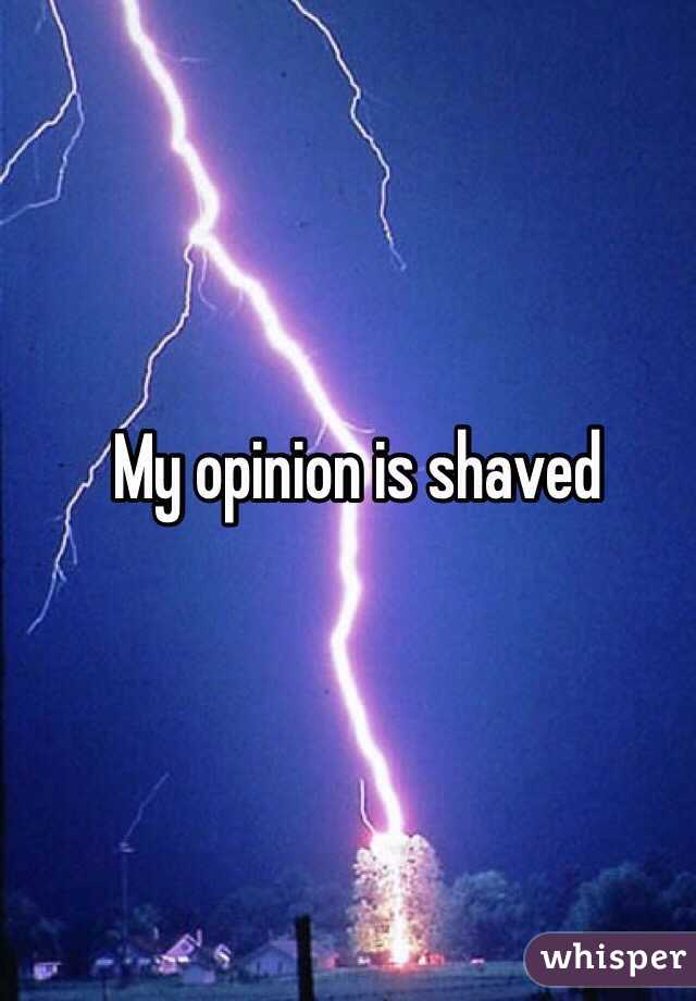 My opinion is shaved