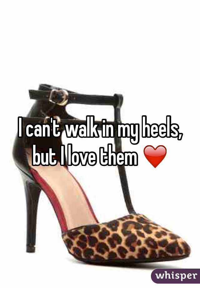 I can't walk in my heels, but I love them ❤️