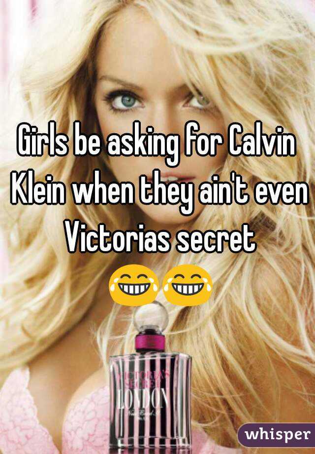 Girls be asking for Calvin Klein when they ain't even Victorias secret 😂😂