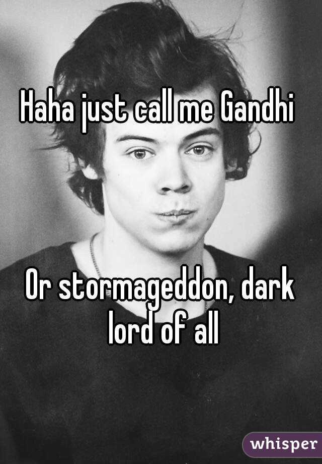 Haha just call me Gandhi 



Or stormageddon, dark lord of all