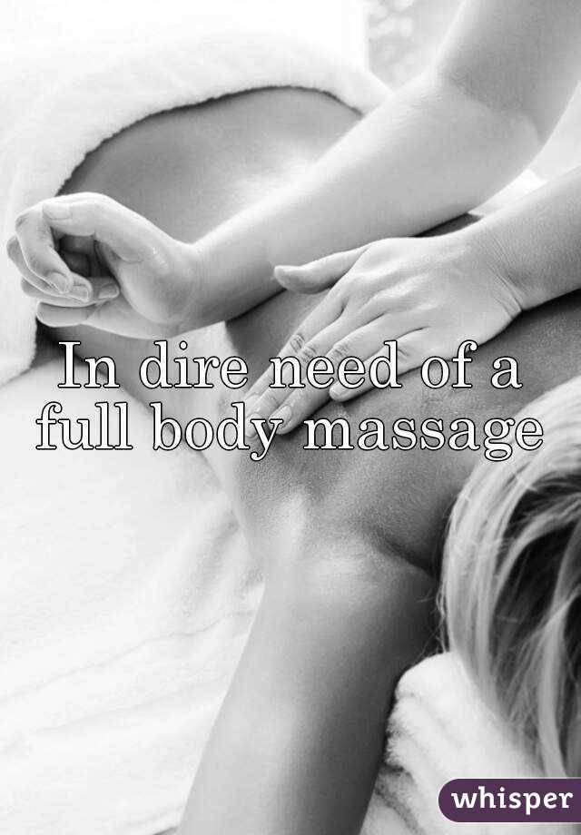 In dire need of a full body massage 
