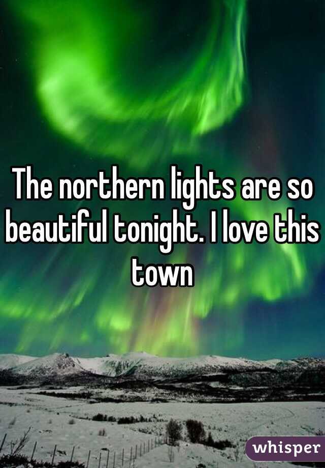 The northern lights are so beautiful tonight. I love this town