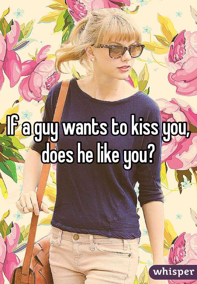 If a guy wants to kiss you, does he like you? 
