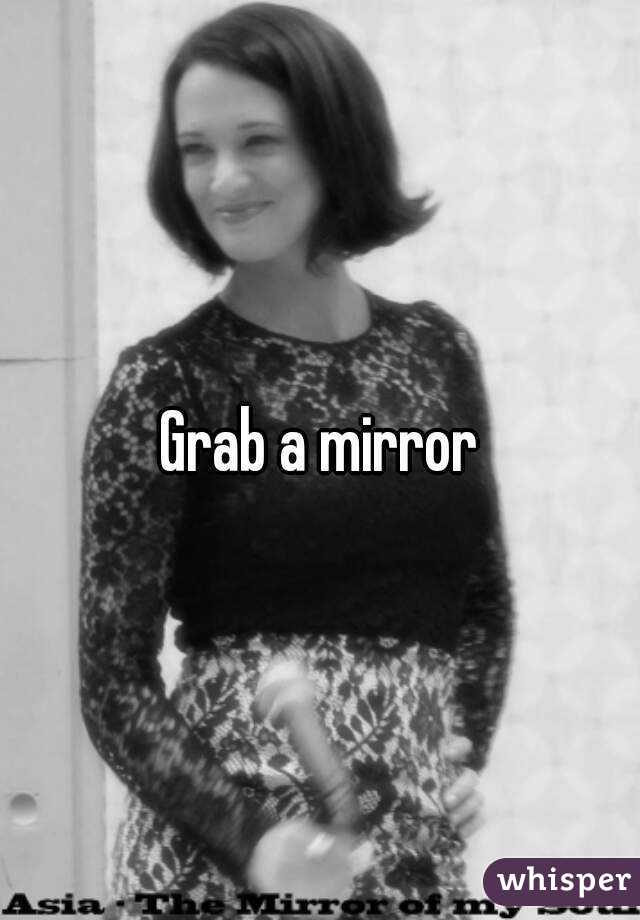 Grab a mirror
