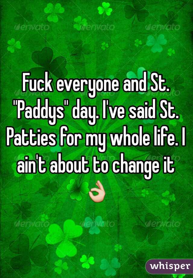 Fuck everyone and St. "Paddys" day. I've said St. Patties for my whole life. I ain't about to change it 👌 