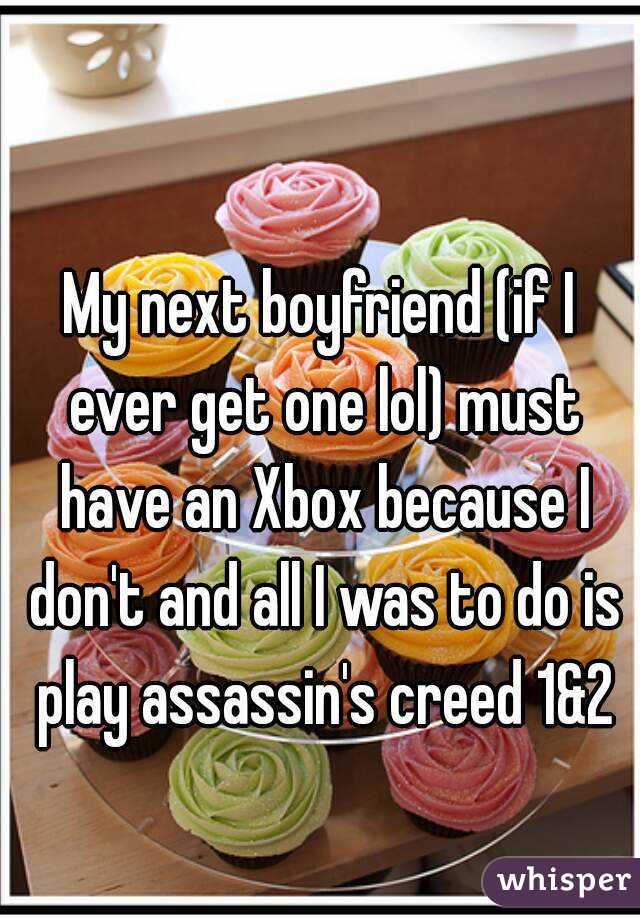 My next boyfriend (if I ever get one lol) must have an Xbox because I don't and all I was to do is play assassin's creed 1&2