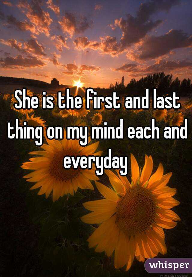  She is the first and last thing on my mind each and everyday 