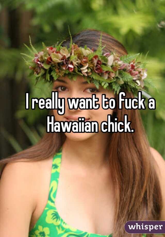 I really want to fuck a Hawaiian chick. 