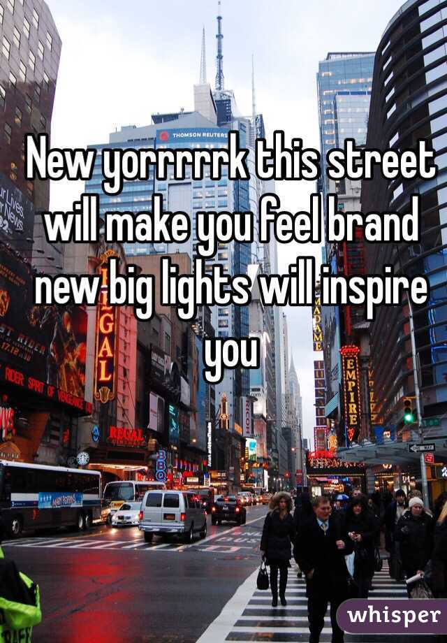 New yorrrrrk this street will make you feel brand new big lights will inspire you 