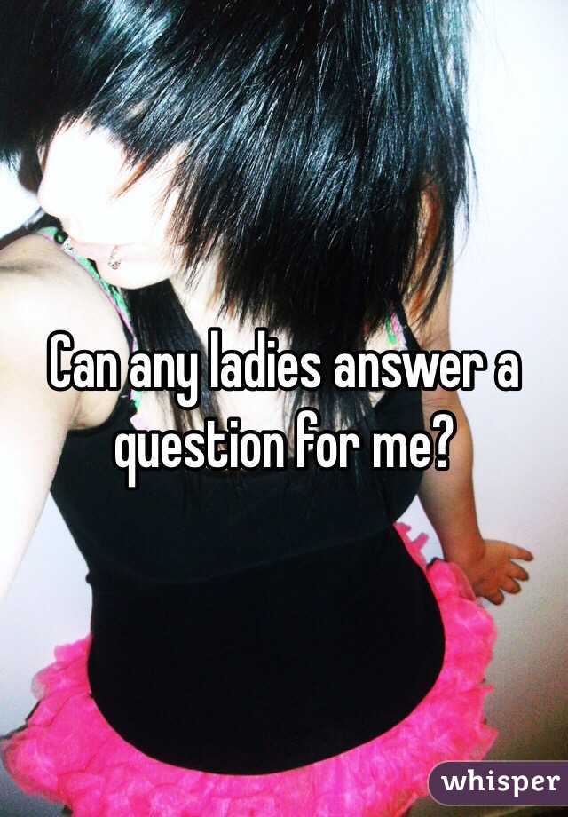 Can any ladies answer a question for me?