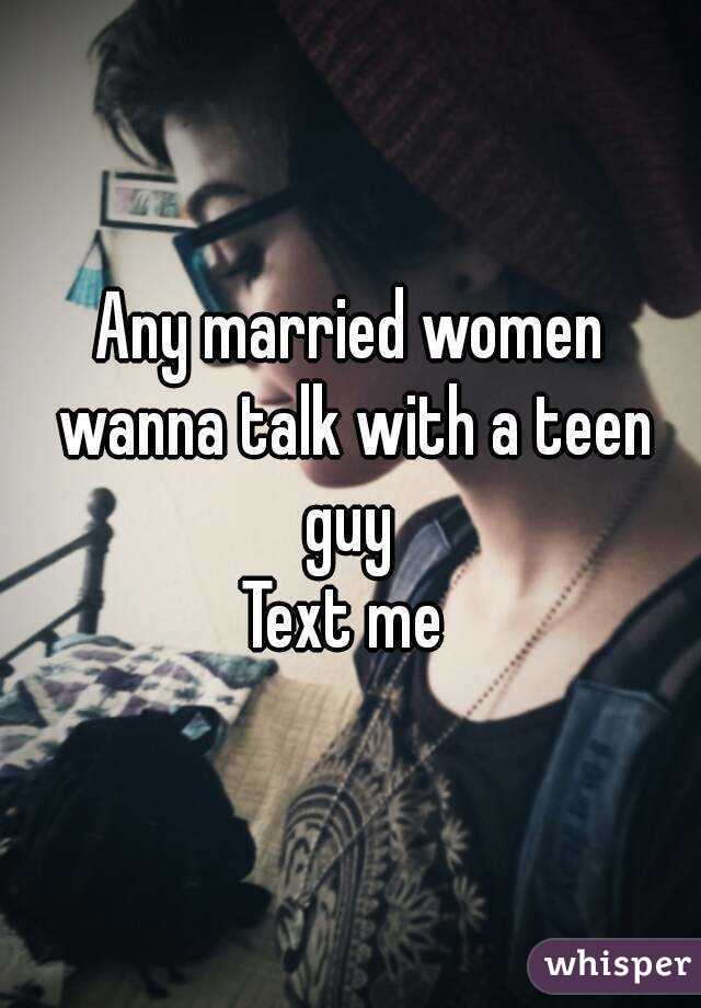 Any married women wanna talk with a teen guy 
Text me 