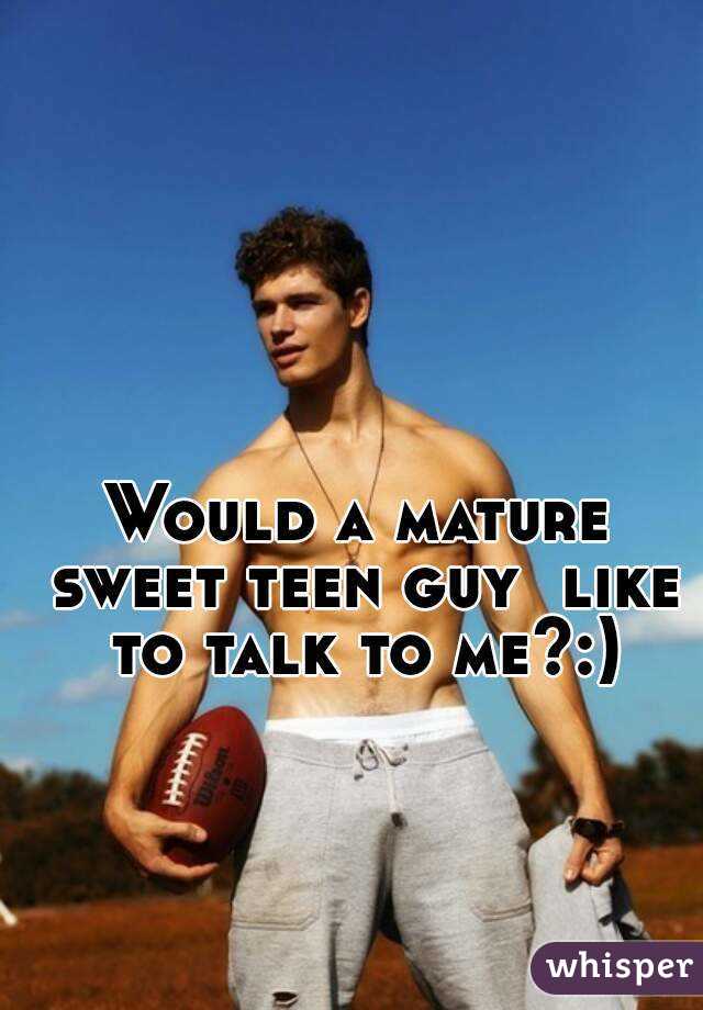 Would a mature sweet teen guy  like to talk to me?:)
