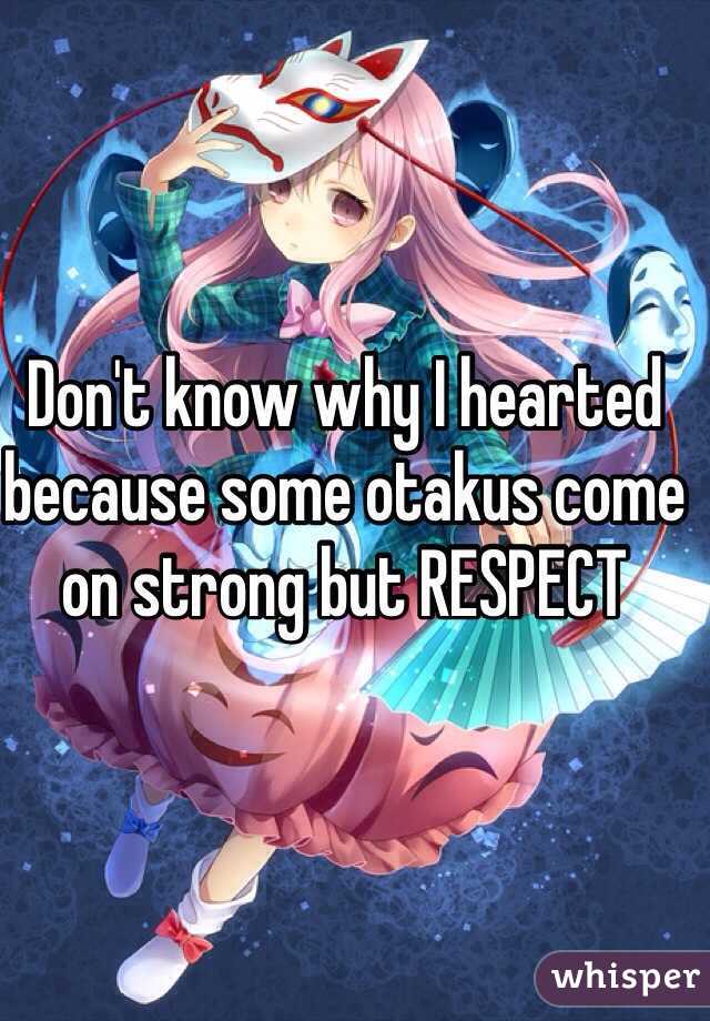 Don't know why I hearted because some otakus come on strong but RESPECT