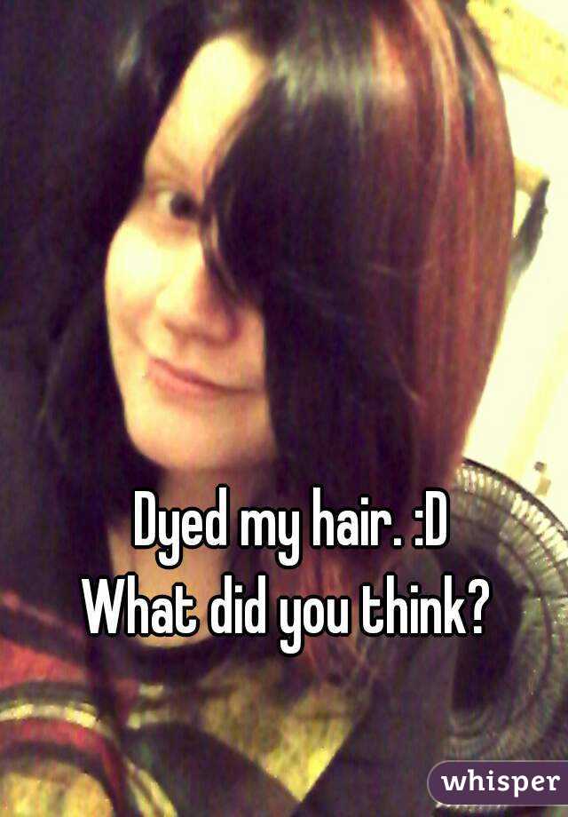 Dyed my hair. :D
What did you think? 