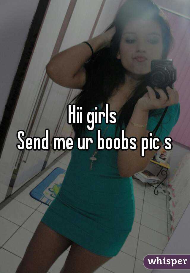 Hii girls 
Send me ur boobs pic s