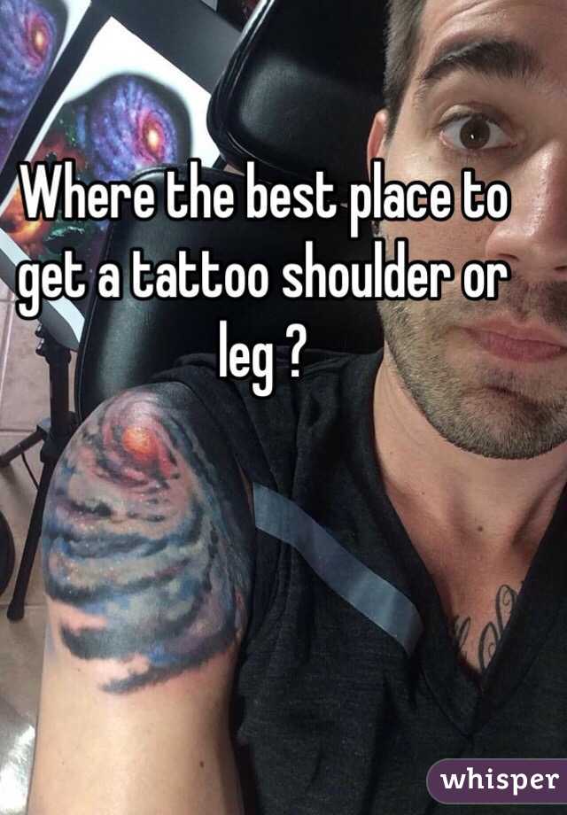 Where the best place to get a tattoo shoulder or leg ? 