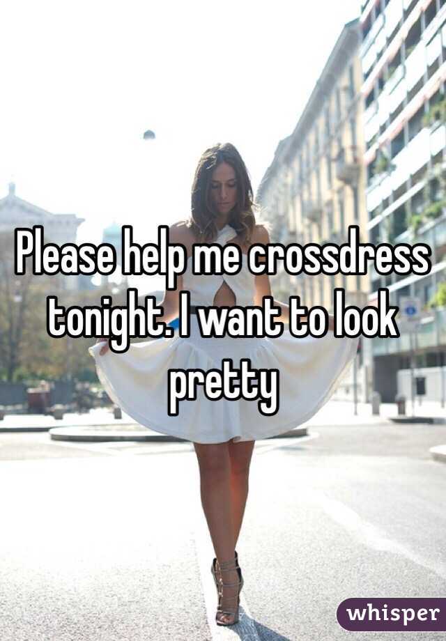 Please help me crossdress tonight. I want to look pretty