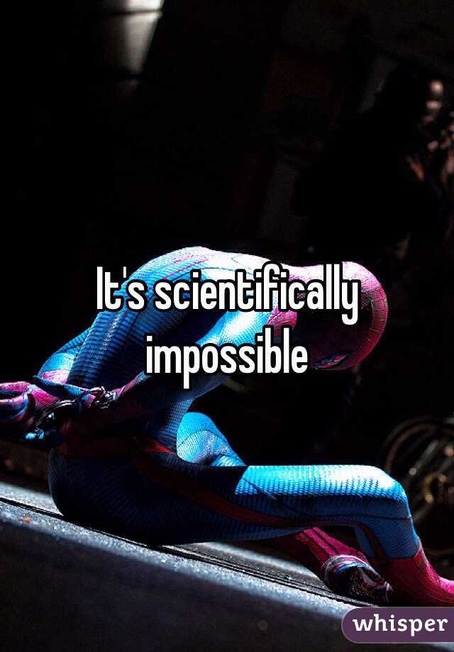 It's scientifically impossible 