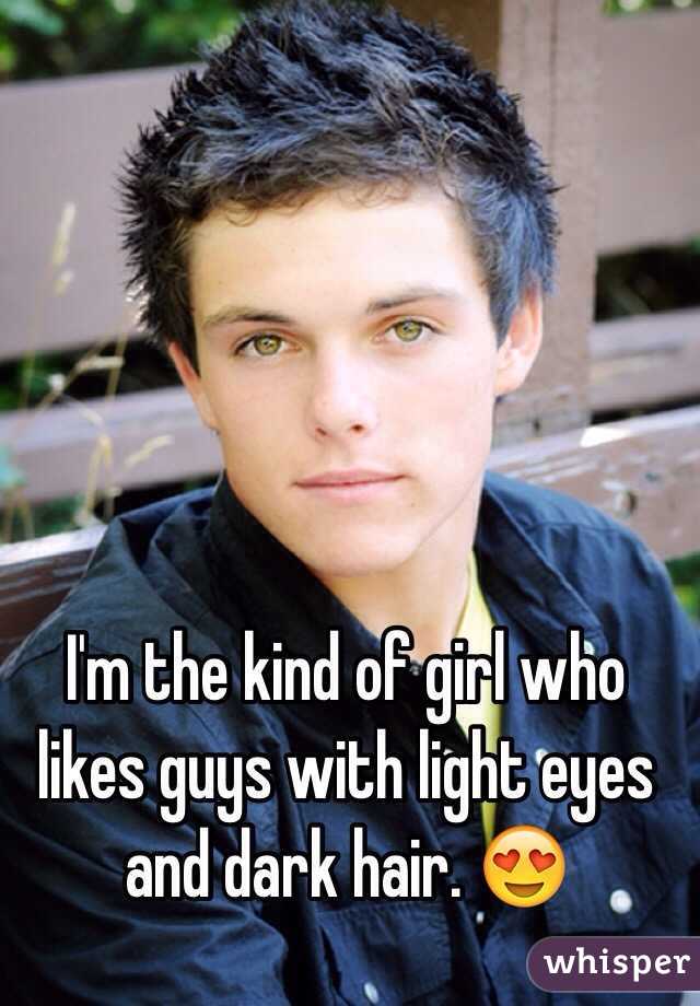 I'm the kind of girl who likes guys with light eyes and dark hair. 😍 