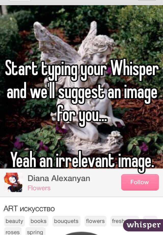 Start typing your Whisper and we'll suggest an image for you...

Yeah an irrelevant image.