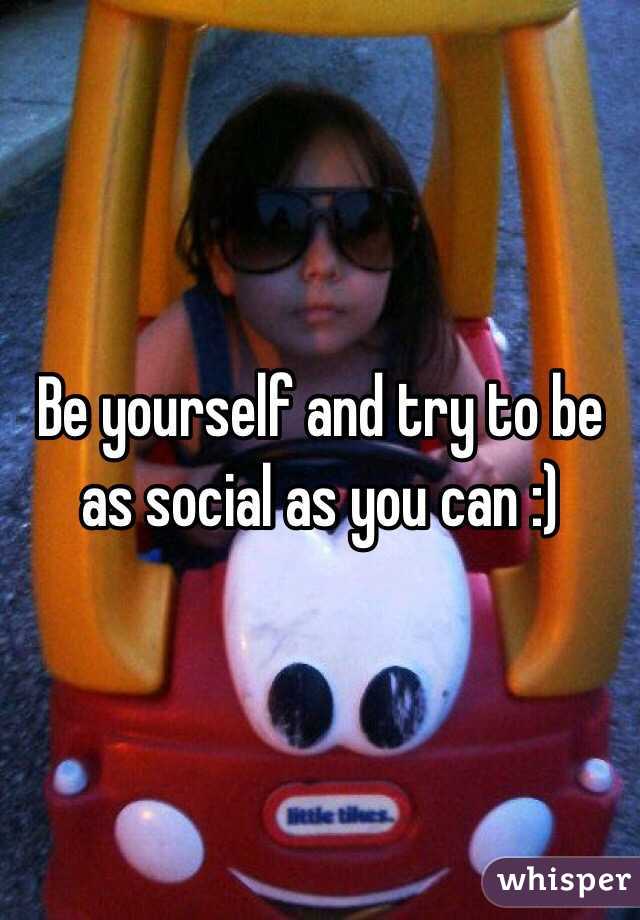 Be yourself and try to be as social as you can :) 