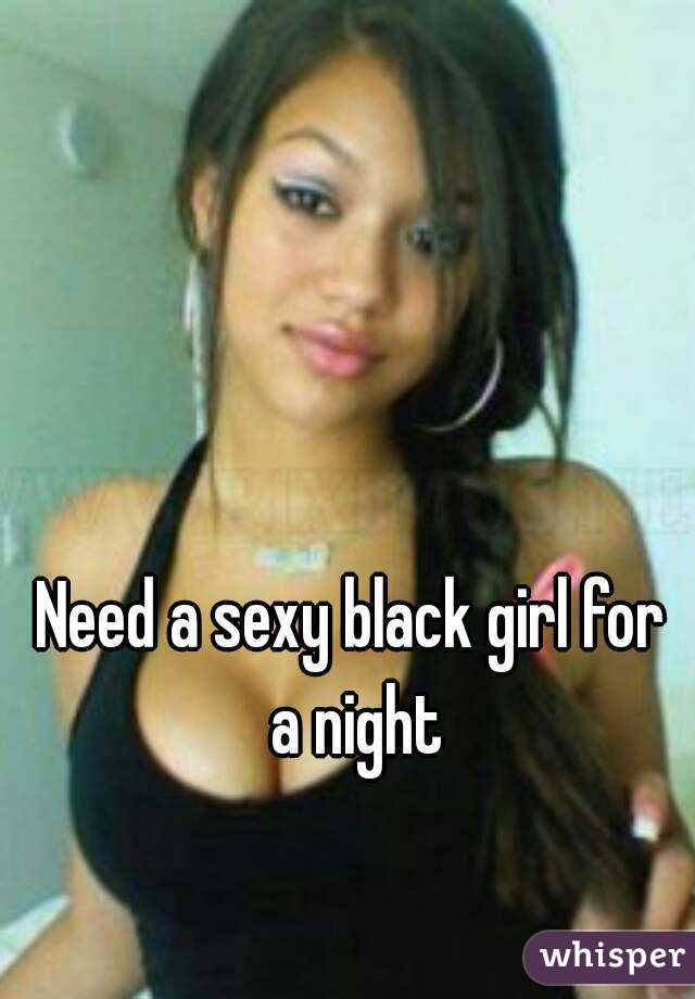 Need a sexy black girl for a night