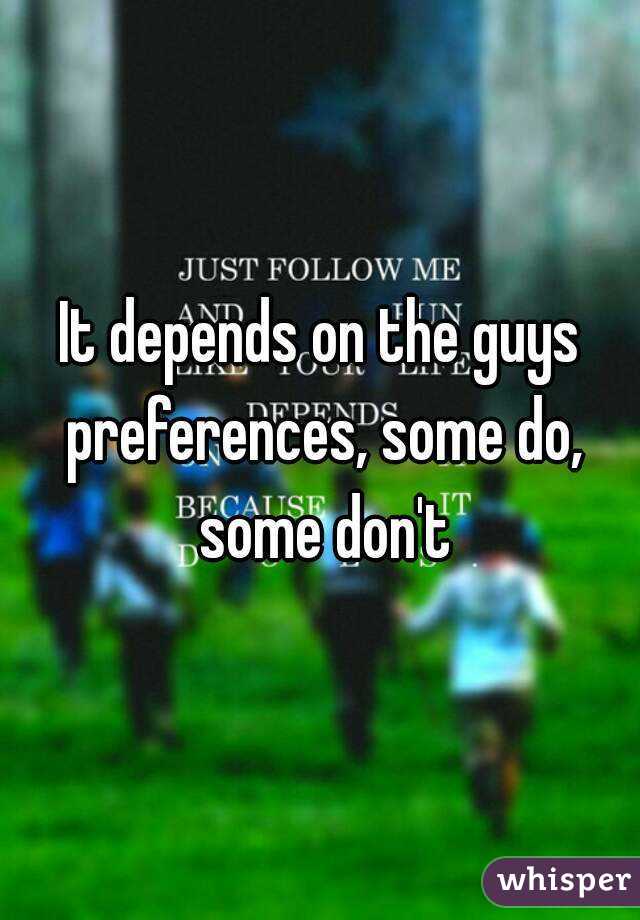 It depends on the guys preferences, some do, some don't