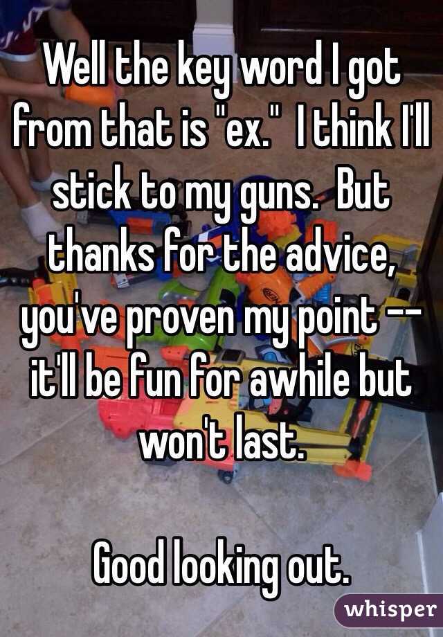 Well the key word I got from that is "ex."  I think I'll stick to my guns.  But thanks for the advice, you've proven my point --it'll be fun for awhile but won't last.

Good looking out.