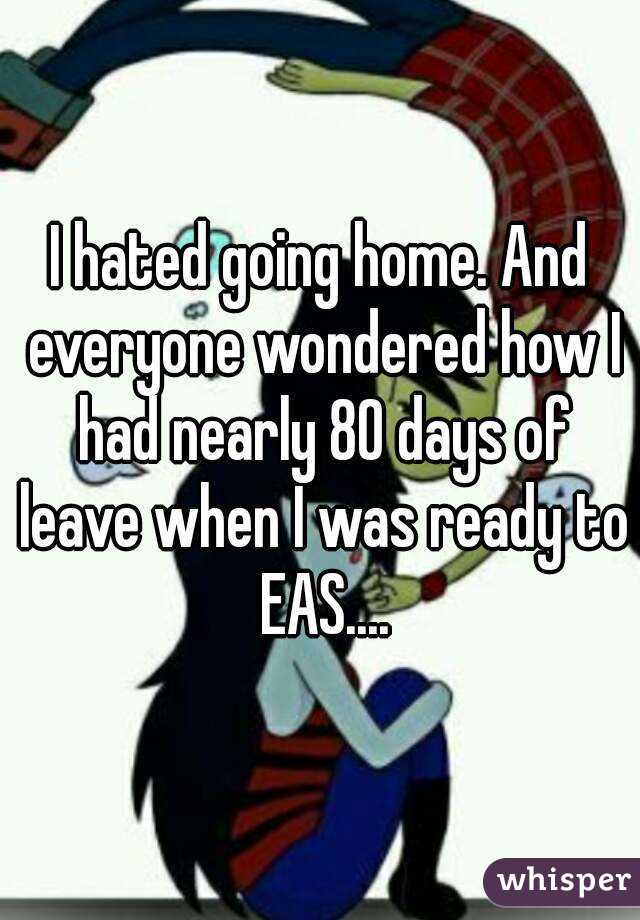 I hated going home. And everyone wondered how I had nearly 80 days of leave when I was ready to EAS....
