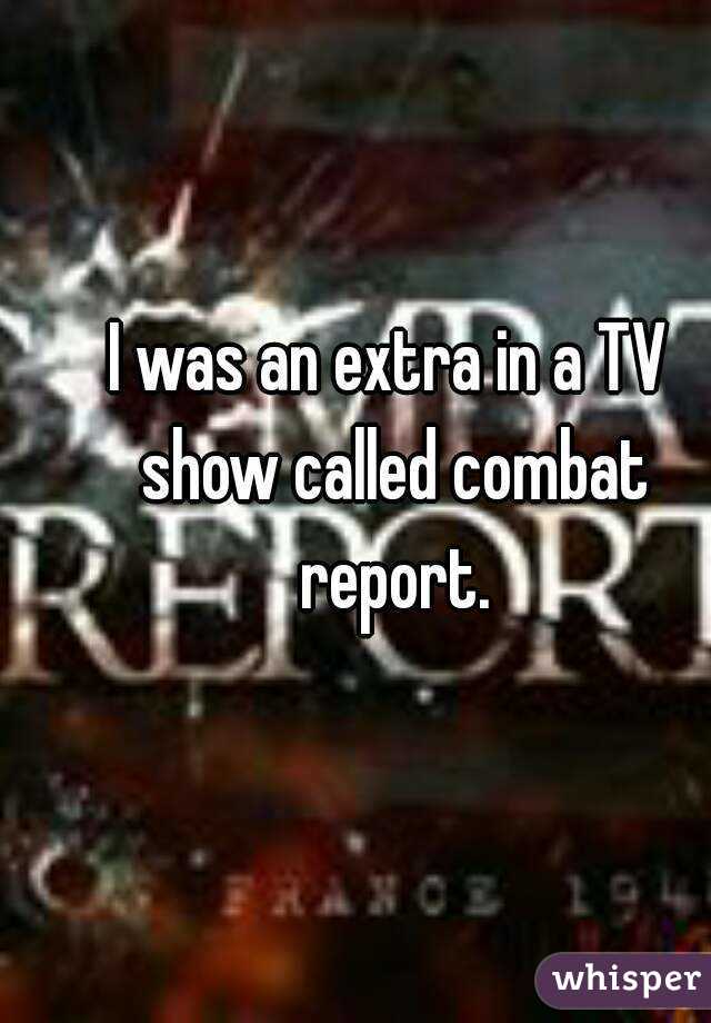 I was an extra in a TV show called combat report.