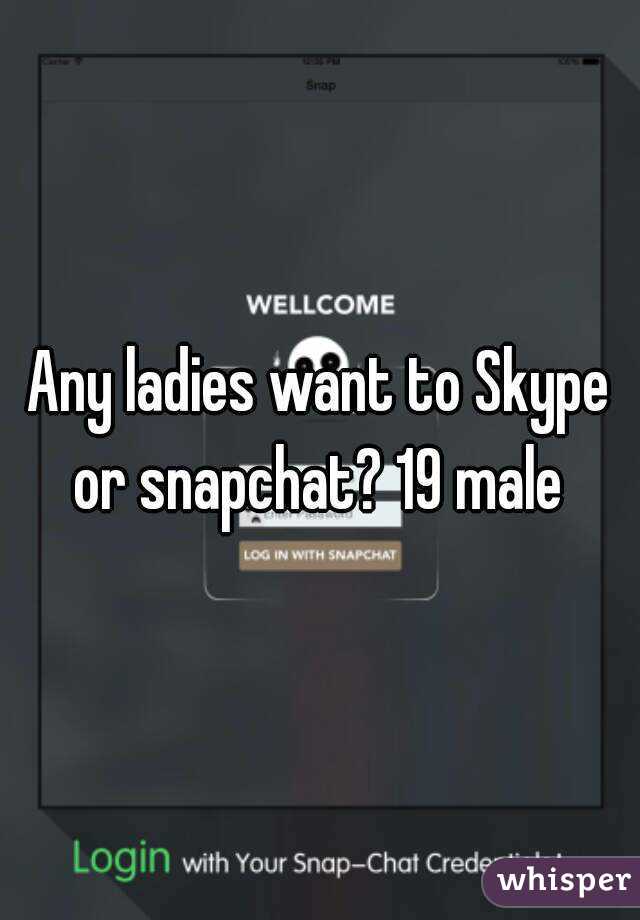 Any ladies want to Skype or snapchat? 19 male 