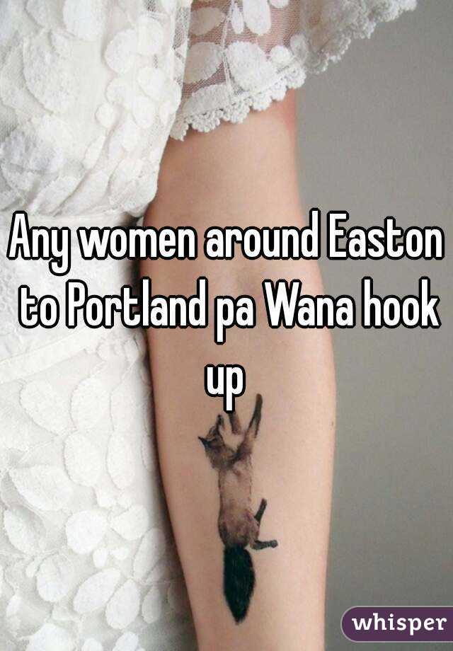 Any women around Easton to Portland pa Wana hook up 
