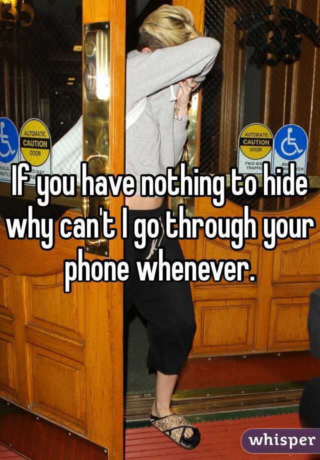 If you have nothing to hide why can't I go through your phone whenever.  