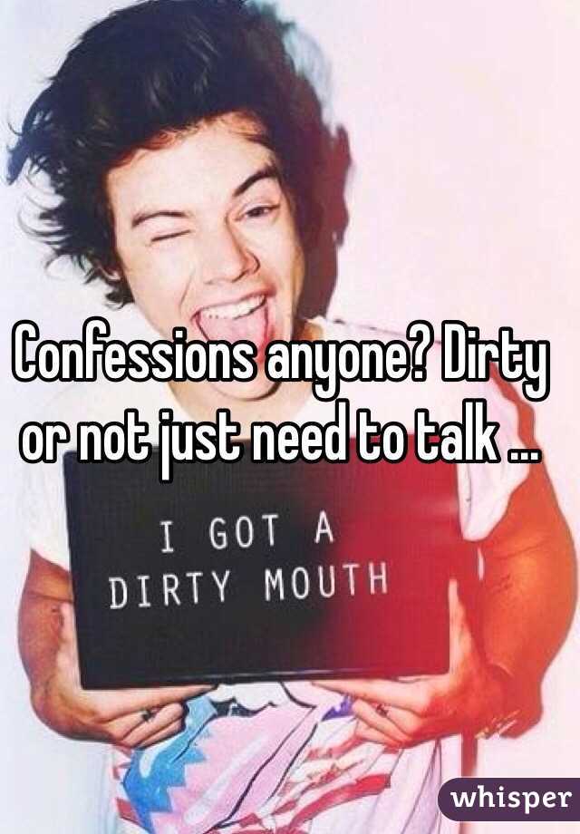Confessions anyone? Dirty or not just need to talk ...