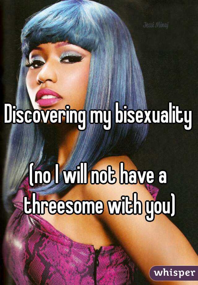 Discovering my bisexuality 
(no I will not have a threesome with you)