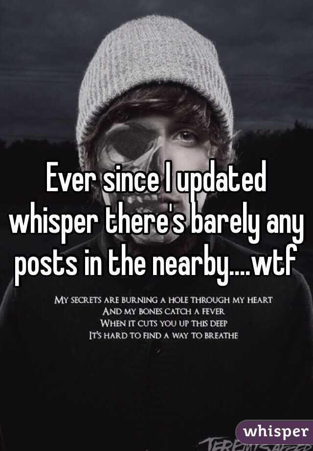 Ever since I updated whisper there's barely any posts in the nearby....wtf