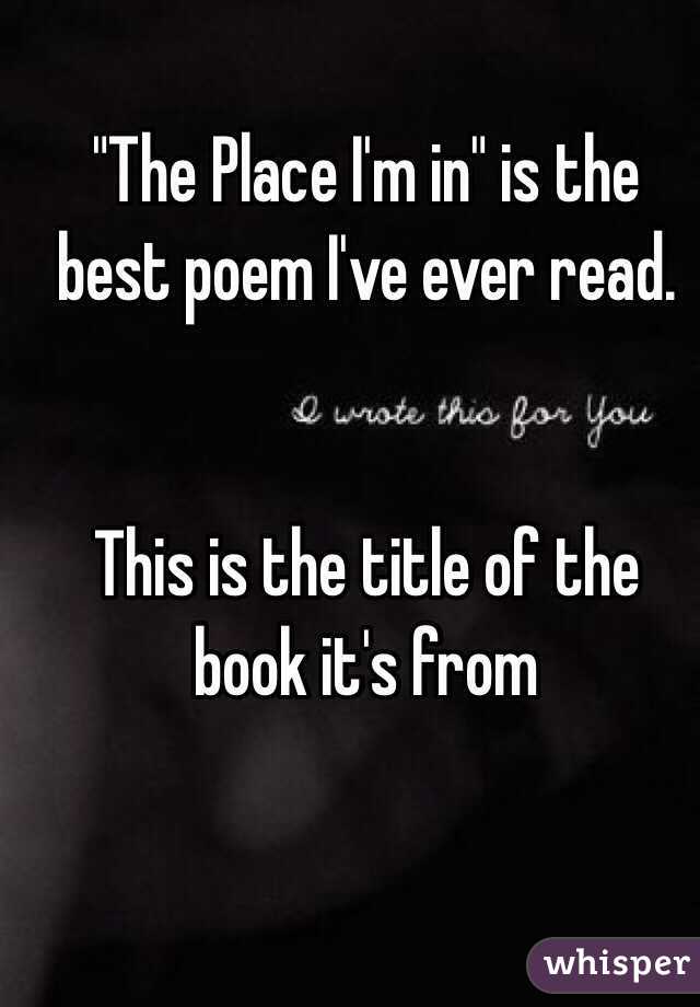 "The Place I'm in" is the best poem I've ever read.


This is the title of the book it's from