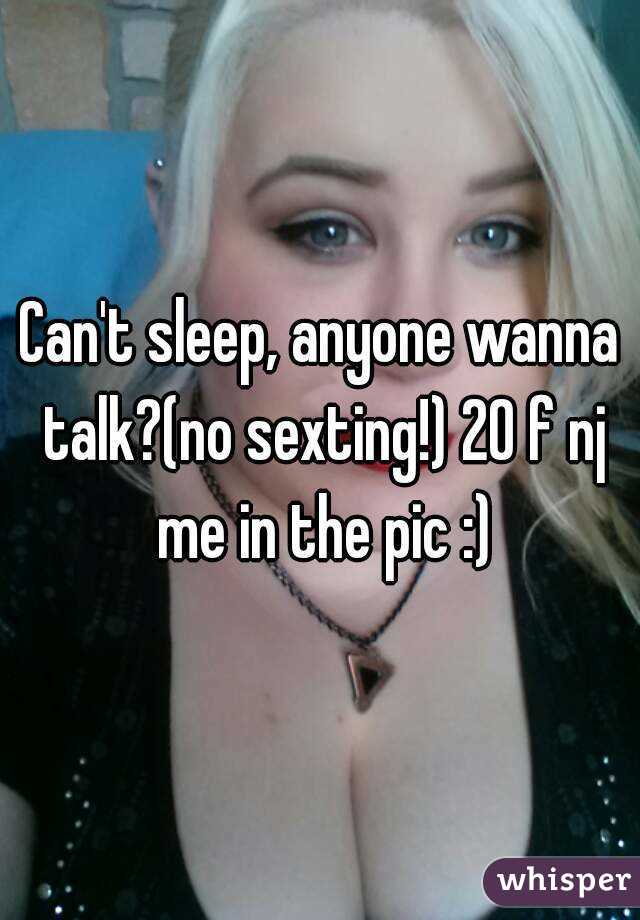 Can't sleep, anyone wanna talk?(no sexting!) 20 f nj me in the pic :)