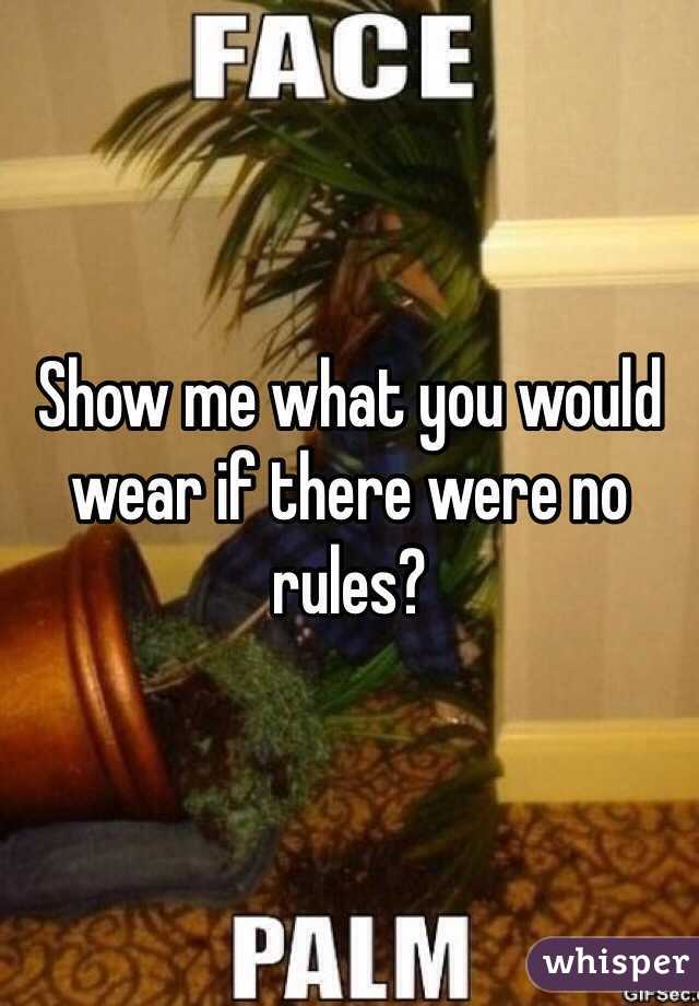 Show me what you would wear if there were no rules?