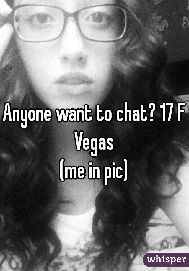 Anyone want to chat? 17 F Vegas 
(me in pic)