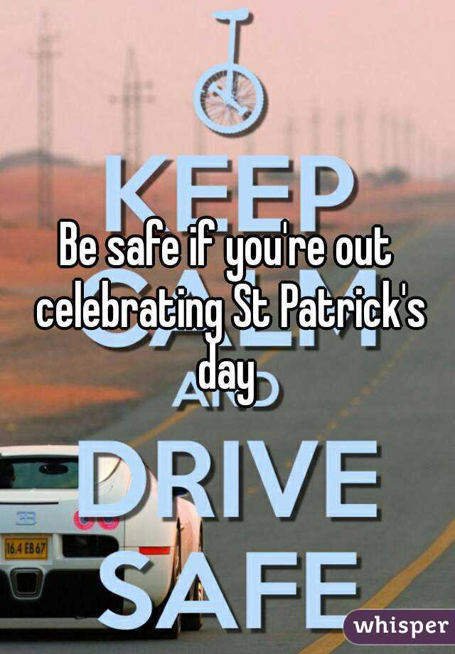Be safe if you're out celebrating St Patrick's day 