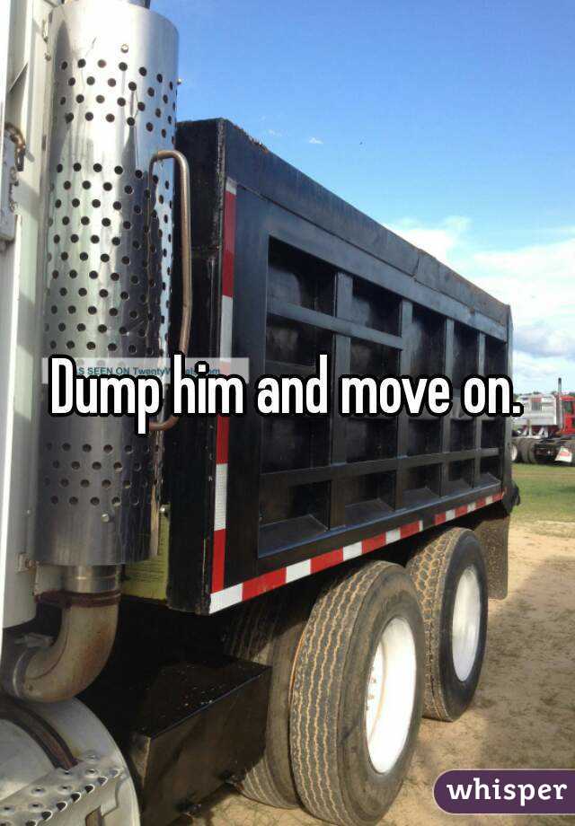 Dump him and move on.