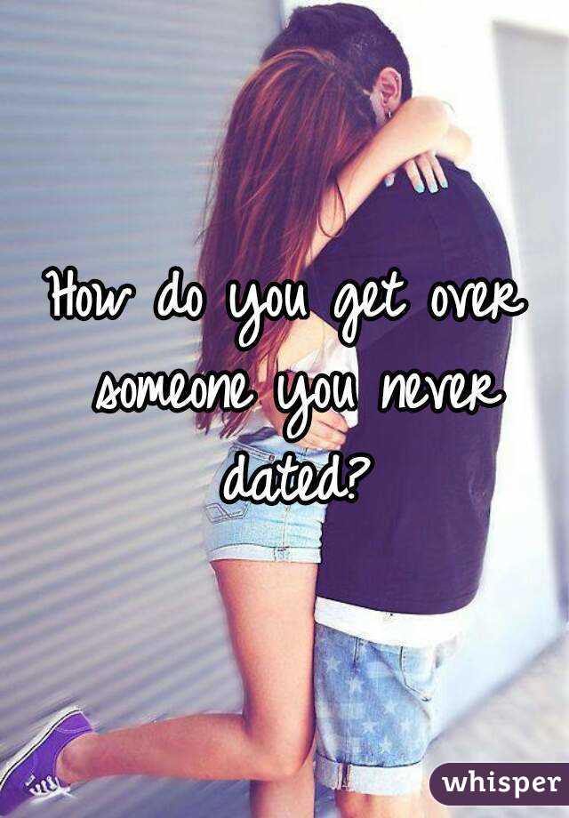 How do you get over someone you never dated?