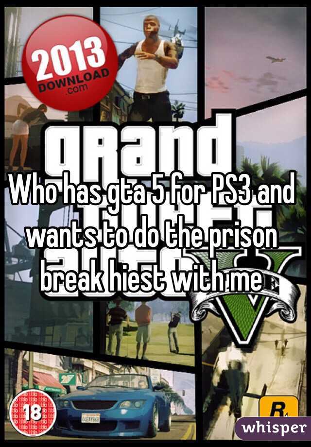 Who has gta 5 for PS3 and wants to do the prison break hiest with me