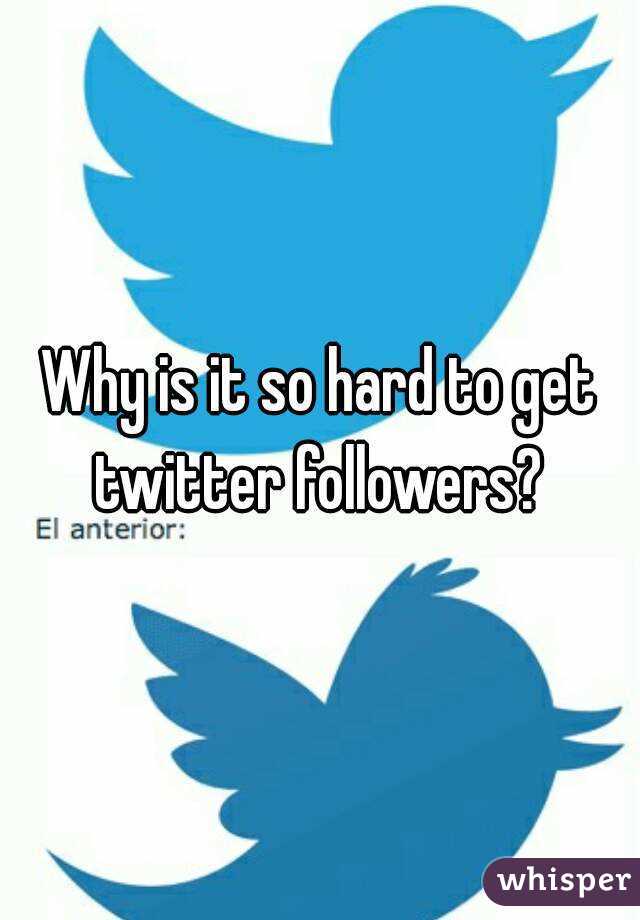 Why is it so hard to get twitter followers? 