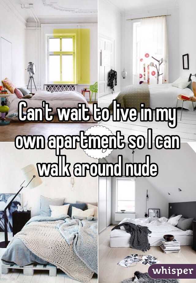 Can't wait to live in my own apartment so I can walk around nude 